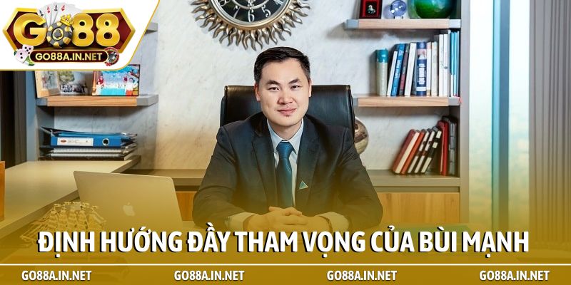 CEO tác giả Bùi Mạnh 3 Định hướng đầy tham vọng của Bùi Mạnh